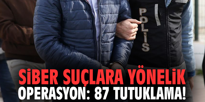 Siber suçlara yönelik operasyon: 87 tutuklama!