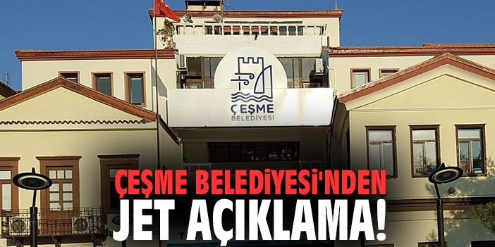 Çeşme Belediyesi'nden jet açıklama!