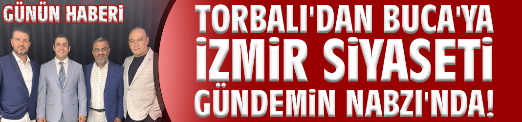 Torbalı'dan Buca'ya İzmir siyaseti Gündemin Nabzı'nda!