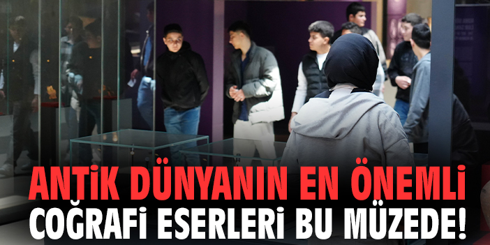 Antik dünyanın en önemli coğrafi eserleri bu müzede!