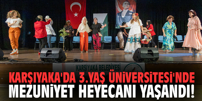 Karşıyaka'da 3.Yaş Üniversitesi'nde Mezuniyet heyecanı yaşandı!