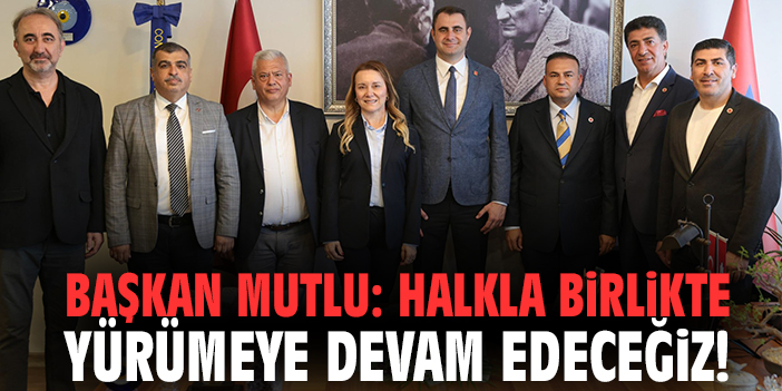 Başkan Mutlu: Halkla birlikte yürümeye devam edeceğiz!