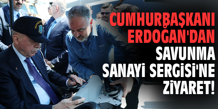 Cumhurbaşkanı Erdoğan'dan Savunma Sanayi Sergisi'ne ziyaret!
