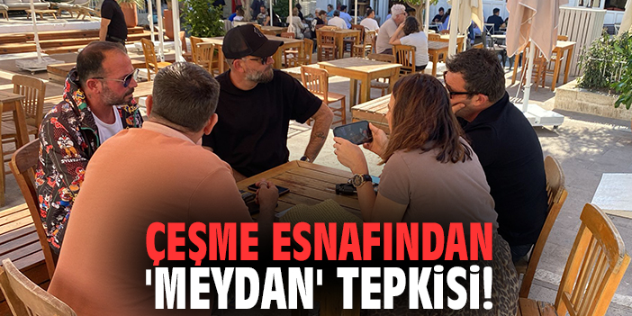 Çeşme esnafından 'meydan' tepkisi!