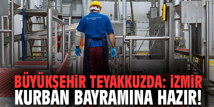 Büyükşehir teyakkuzda: İzmir kurban bayramına hazır!