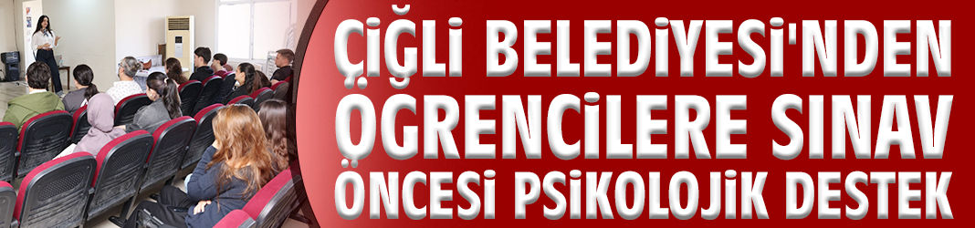 Çiğli Belediyesi'nden öğrencilere sınav öncesi psikolojik destek!