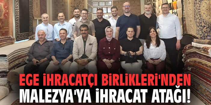 Ege İhracatçı Birlikleri'nden Malezya'ya ihracat atağı!