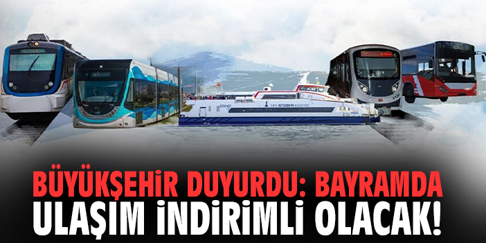 Büyükşehir duyurdu: Bayramda ulaşım indirimli olacak!