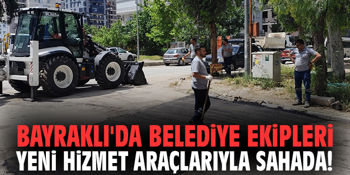 Bayraklı'da belediye ekipleri yeni hizmet araçlarıyla sahada!