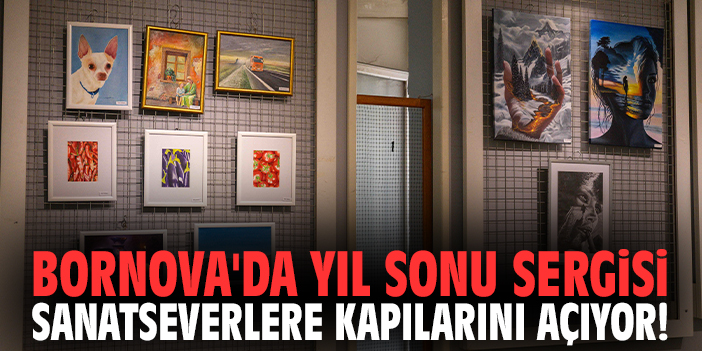 Bornova'da Yıl Sonu Sergisi sanatseverlere kapılarını açıyor!