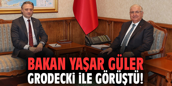 Bakan Yaşar Güler Grodecki ile görüştü!