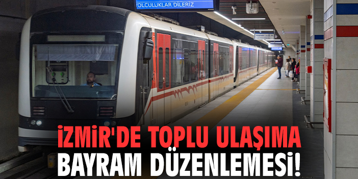 İzmir'de toplu ulaşıma bayram düzenlemesi!