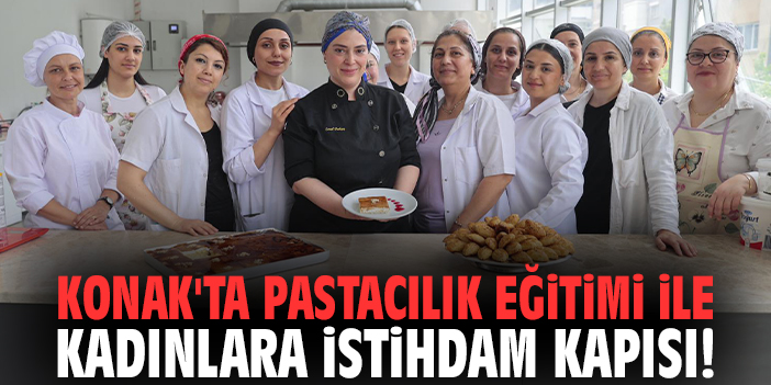 Konak'ta Pastacılık Eğitimi ile kadınlara istihdam kapısı!