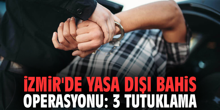 İzmir'de yasa dışı bahis operasyonu: 3 tutuklama