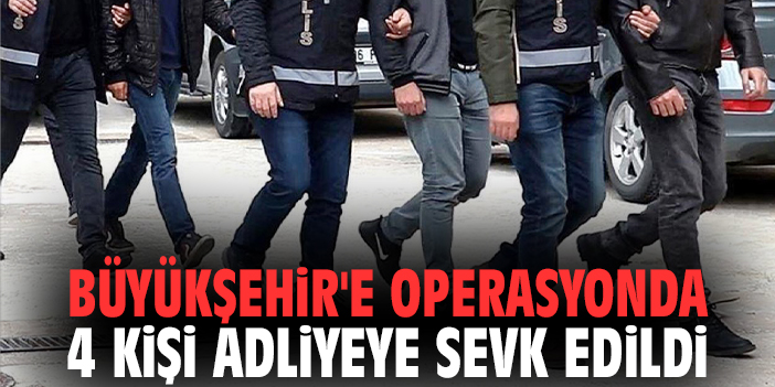 İzmir Büyükşehir'e yönelik operasyonda 4 kişi adliyeye sevk edildi