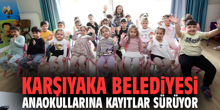 Karşıyaka Belediyesi Anaokullarına kayıtlar sürüyor