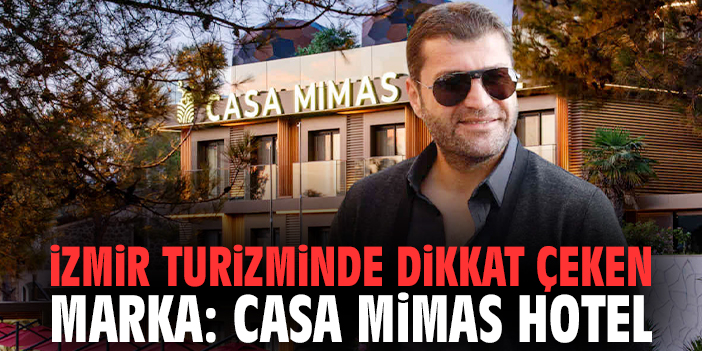 İzmir turizminde dikkat çeken marka: Casa Mimas Hotel