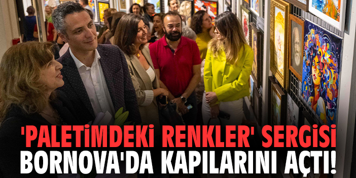 'Paletimdeki Renkler' sergisi Bornova'da kapılarını açtı!
