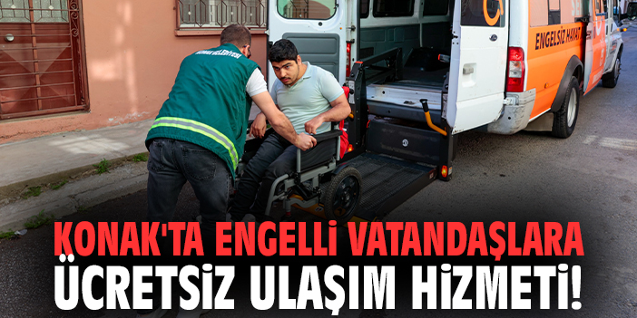 Konak'ta engelli vatandaşlara ücretsiz ulaşım hizmeti!