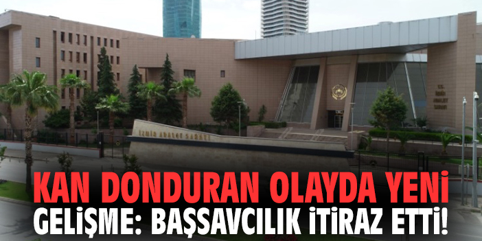 Kan donduran olayda yeni gelişme: Başsavcılık itiraz etti!