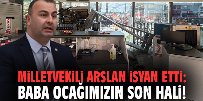Milletvekili Arslan isyan etti: Baba ocağımızın son hali!