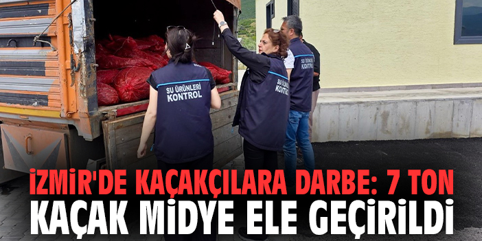 İzmir'de kaçakçılara darbe: 7 ton kaçak midye ele geçirildi
