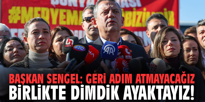 Başkan Sengel: Geri adım atmayacağız birlikte dimdik ayaktayız!