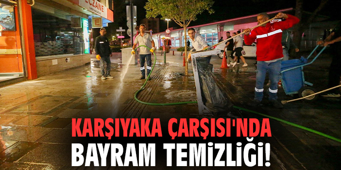 Karşıyaka Çarşısı'nda bayram temizliği!