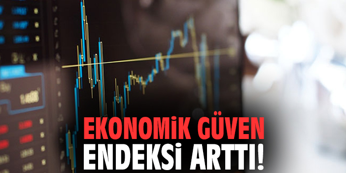 Ekonomik güven endeksi arttı!