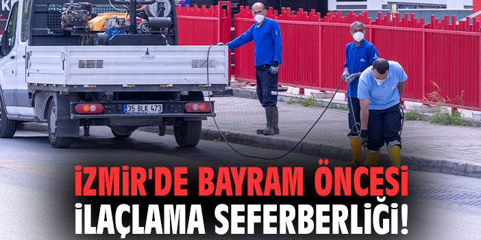 İzmir'de bayram öncesi ilaçlama seferberliği!