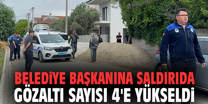 Belediye Başkanına saldırıda gözaltı sayısı 4'e yükseldi