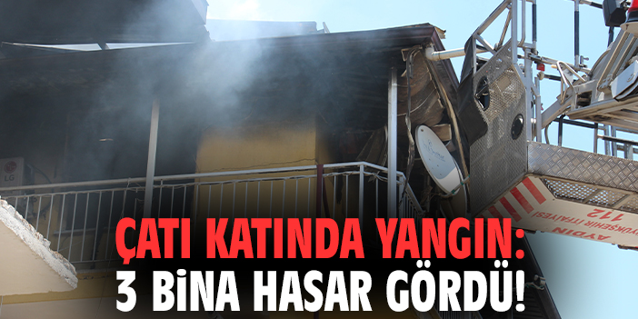 Çatı katında yangın: 3 bina hasar gördü!