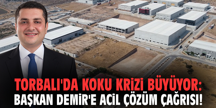 Torbalı'da koku krizi büyüyor: Başkan Demir'e acil çözüm çağrısı!