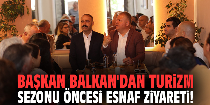 Başkan Balkan'dan turizm sezonu öncesi esnaf ziyareti!