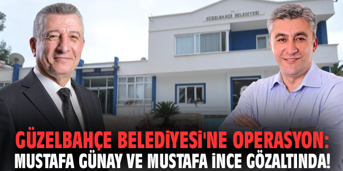 Güzelbahçe Belediyesi'ne operasyon: Mustafa Günay ve Mustafa İnce gözaltında!