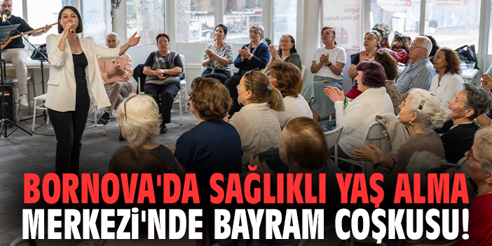 Bornova'da Sağlıklı Yaş Alma Merkezi'nde bayram coşkusu!