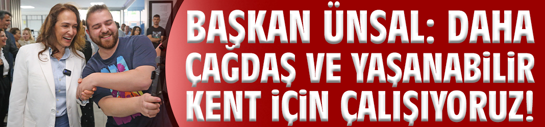 Başkan Ünsal: Daha çağdaş ve yaşanabilir kent için çalışıyoruz!