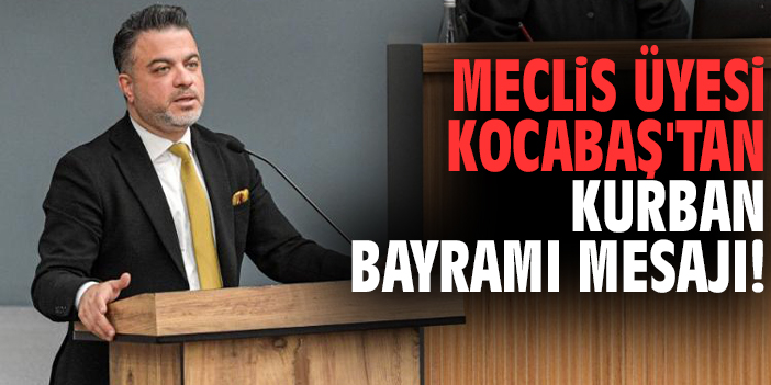 Meclis Üyesi Koçabaş'tan Kurban Bayramı mesajı!