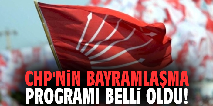 CHP'nin bayramlaşma programı belli oldu!