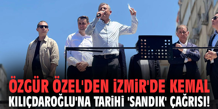 Özgür Özel'den İzmir'de Kemal Kılıçdaroğlu'na tarihi 'Sandık' çağrısı!