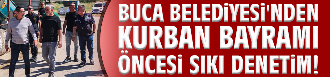 Buca Belediyesi'nden kurban bayramı öncesi sıkı denetim!