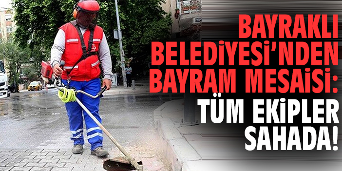 Bayraklı Belediyesi’nden bayram mesaisi: Tüm ekipler sahada!