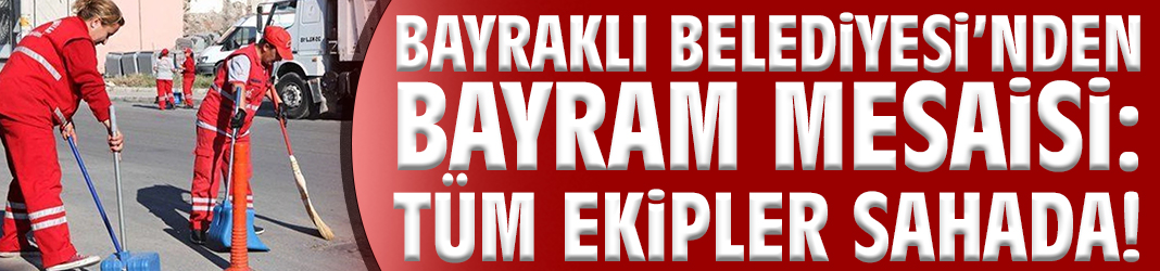 Bayraklı Belediyesi’nden bayram mesaisi: Tüm ekipler sahada!