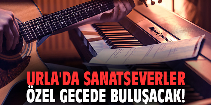 Urla'da sanatseverler özel gecede buluşacak!