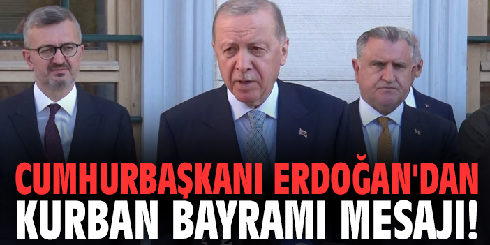 Cumhurbaşkanı Erdoğan'dan Kurban Bayramı mesajı!