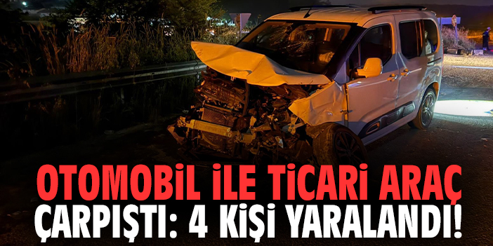 Otomobil ile ticari araç çarpıştı: 4 kişi yaralandı!