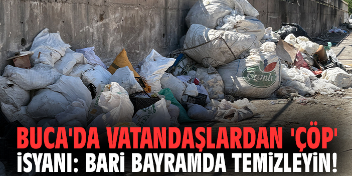 Buca'da vatandaşlardan 'Çöp' isyanı: Bari bayramda temizleyin!