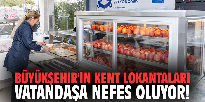 Büyükşehir'in kent lokantaları vatandaşa nefes oluyor!