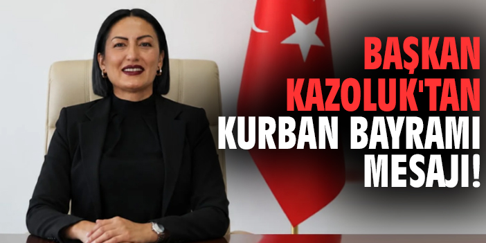 Başkan Kazoluk'tan kurban bayramı mesajı!