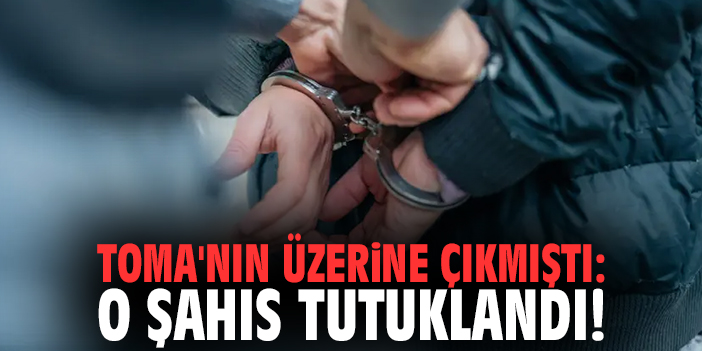 TOMA'nın üzerine çıkmıştı: O şahıs tutuklandı!